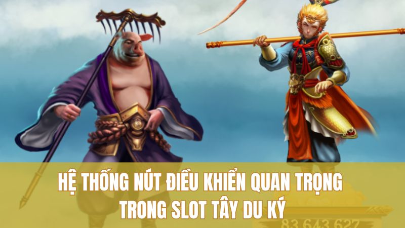 Hệ thống nút điều khiển quan trọng trong slot Tây Du Ký